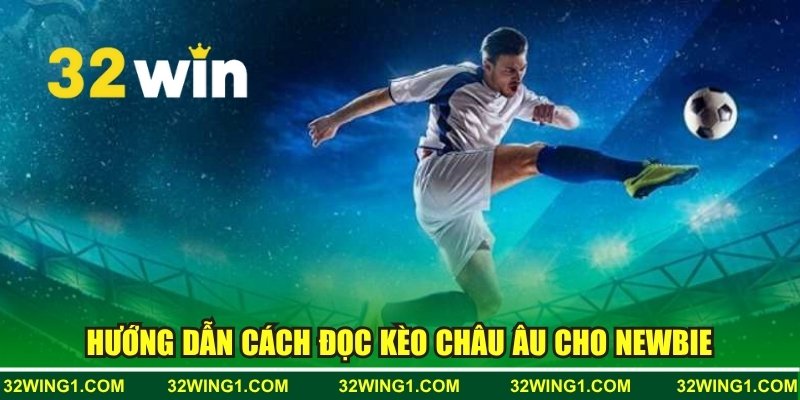 Hướng dẫn cách đọc kèo châu Âu cho newbie tại 32WIN