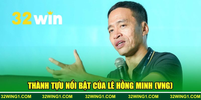 Thành tựu nổi bật của Lê Hồng Minh (VNG) cùng 32WIN