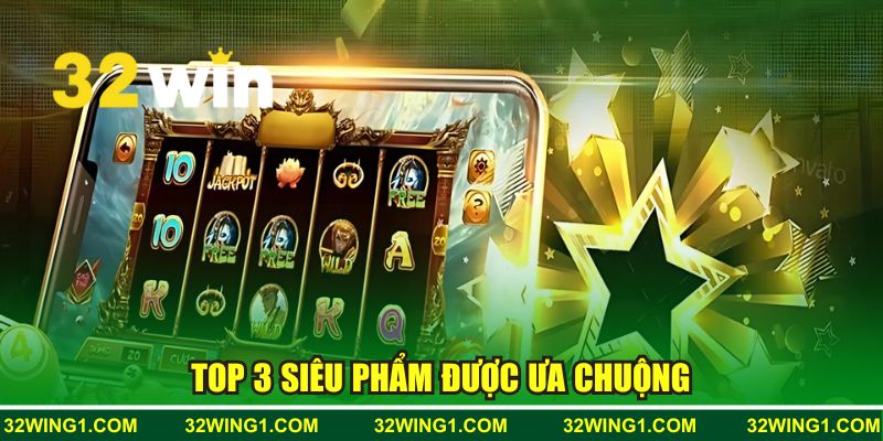 Top 3 siêu phẩm được ưa chuộng