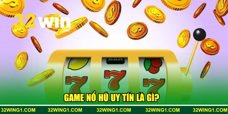 Game nổ hũ uy tín 32WIN là gì?